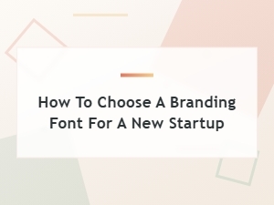 How to Choose the Perfect Branding Font for Your New Startup